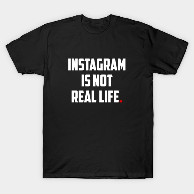 INSTAGRAM is Not REAL LIFE T-Shirt by bmron